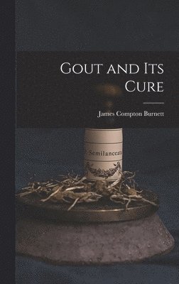 James Compton Burnett - Gout and Its Cure, Inbunden
