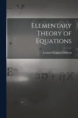 Leonard Eugene Dickson - Elementary Theory of Equations, Häftad. Tillgänglighet: Lägg i varukorg