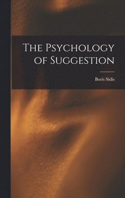 Boris Sidis - Psychology of Suggestion, Inbunden