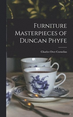 Charles Over Cornelius - Furniture Masterpieces of Duncan Phyfe, Inbunden. Tillgänglighet: Lägg i varukorg