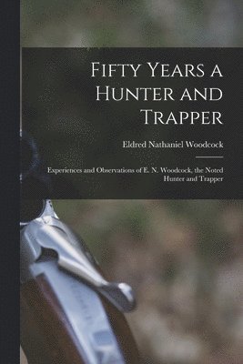 Fifty Years a Hunter and Trapper