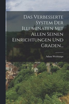 Adam Weishaupt - Verbesserte System Der Illuminaten Mit Allen Seinen Einrichtungen Und Graden..., Häftad