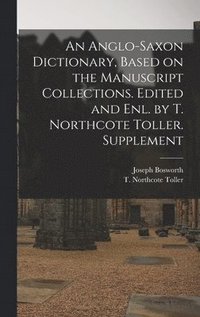 Anglo-Saxon Dictionary, Based on the Manuscript Collections. Edited and enl. by T. Northcote Toller. Supplement