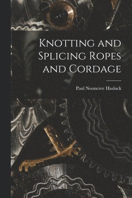 Paul Nooncree Hasluck - Knotting and Splicing Ropes and Cordage, Häftad. Tillgänglighet: Lägg i varukorg