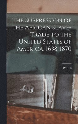 W E B 1868-1963 Du Bois - Suppression of the African Slave-trade to the United States of America, 1638-1870, Inbunden. Tillgänglighet: Lägg i varukorg