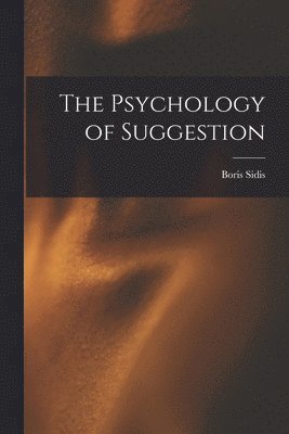 Boris Sidis - Psychology of Suggestion, Häftad