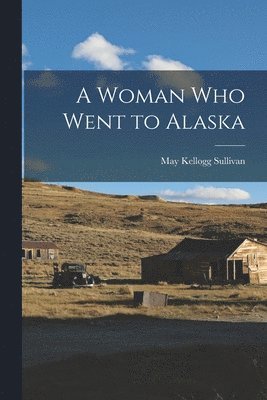 May Kellogg Sullivan - Woman Who Went to Alaska, Häftad