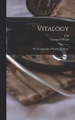 E H 1822-1875 Ruddock, George P Wood - Vitalogy; or, Encyclopedia of Health and Home, Inbunden. Tillgänglighet: Lägg i varukorg