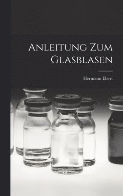 H Ebert - Anleitung Zum Glasblasen, Inbunden