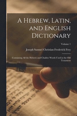 Joseph Samuel Christian Frederick Frey - Hebrew, Latin, and English Dictionary, Häftad. Tillgänglighet: Lägg i varukorg