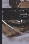 Vitalogy; or, Encyclopedia of Health and Home