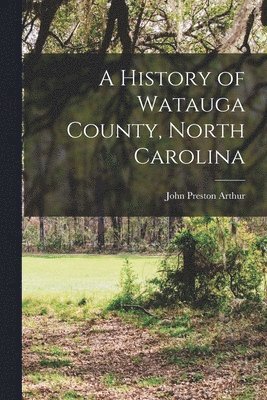 John Preston Arthur - History of Watauga County, North Carolina, Häftad. Tillgänglighet: Lägg i varukorg
