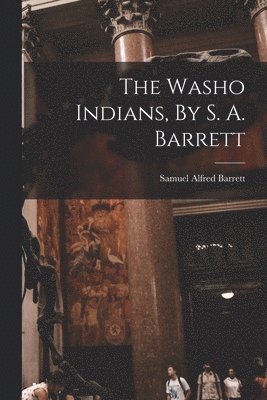 Samuel Alfred Barrett - Washo Indians, By S. A. Barrett, Häftad