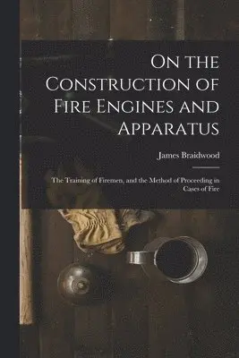 James Braidwood - On the Construction of Fire Engines and Apparatus, Häftad. Tillgänglighet: Lägg i varukorg