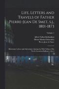 Life, Letters and Travels of Father Pierre-Jean de Smet, s.j., 1801-1873