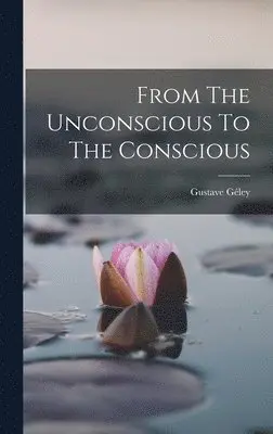 Gustave Géley - From The Unconscious To The Conscious, Inbunden. Tillgänglighet: Lägg i varukorg