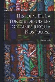 Histoire De La Tunisie Depuis Les Origines Jusqu'a Nos Jours...