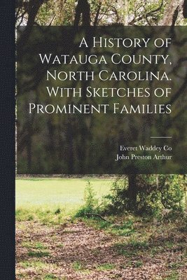 John Preston Arthur, Everet Waddey Co - History of Watauga County, North Carolina. With Sketches of Prominent Families, Häftad. Tillgänglighet: Lägg i varukorg