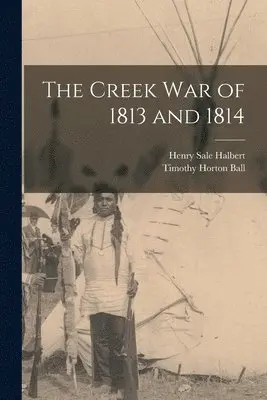 Timothy Horton Ball, Henry Sale Halbert - Creek War of 1813 and 1814, Häftad. Tillgänglighet: Lägg i varukorg