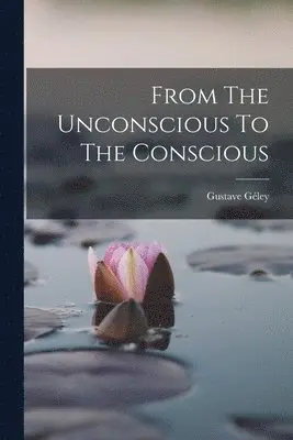 Gustave Géley - From The Unconscious To The Conscious, Häftad. Tillgänglighet: Lägg i varukorg