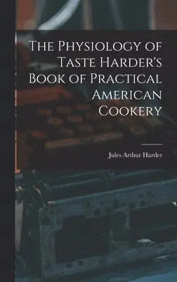 Jules Arthur Harder - Physiology of Taste Harder's Book of Practical American Cookery, Inbunden. Tillgänglighet: Lägg i varukorg