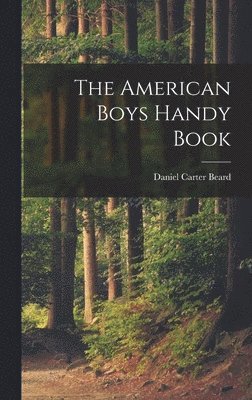 Daniel Carter Beard - American Boys Handy Book, Inbunden