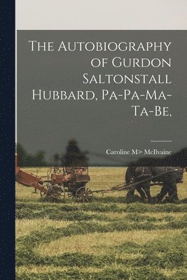 Caroline M> McIlvaine - Autobiography of Gurdon Saltonstall Hubbard, Pa-pa-ma-ta-be,, Häftad