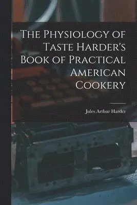 Jules Arthur Harder - Physiology of Taste Harder's Book of Practical American Cookery, Häftad. Tillgänglighet: Lägg i varukorg