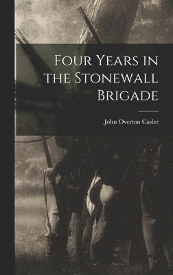 John Overton Casler - Four Years in the Stonewall Brigade, Inbunden