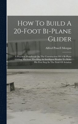 Alfred Powell Morgan - How To Build A 20-foot Bi-plane Glider, Inbunden. Tillgänglighet: Lägg i varukorg