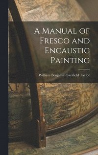 Manual of Fresco and Encaustic Painting