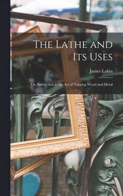 James Lukin - Lathe and Its Uses, Inbunden. Tillgänglighet: Lägg i varukorg