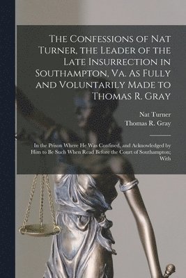 Nat Turner, Thomas R Gray - Confessions of Nat Turner, the Leader of the Late Insurrection in Southampton, Va. As Fully and Voluntarily Made to Thomas R. Gray, Häftad. Tillgänglighet: Lägg i varukorg
