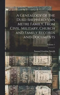 Samuel Gordon Smyth - Genealogy of the Duke-Shepherd-Van Metre Family, From Civil, Military, Church and Family Records and Documents; Volume 1, Inbunden. Tillgänglighet: Lägg i varukorg