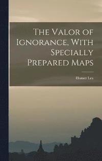 Valor of Ignorance, With Specially Prepared Maps