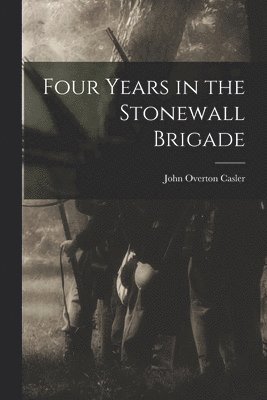 John Overton Casler - Four Years in the Stonewall Brigade, Häftad