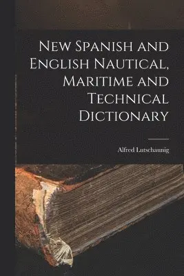 New Spanish and English Nautical, Maritime and Technical Dictionary