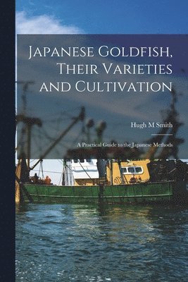 Hugh M Smith - Japanese Goldfish, Their Varieties and Cultivation; a Practical Guide to the Japanese Methods, Häftad. Tillgänglighet: Lägg i varukorg