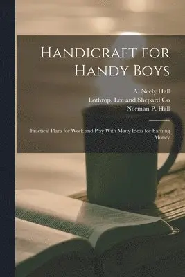 A Neely Hall, Norman P Hall, Lothrop Lee and Shepard Co - Handicraft for Handy Boys, Häftad. Tillgänglighet: Lägg i varukorg
