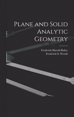 Frederick Harold Bailey, Frederick S Woods - Plane and Solid Analytic Geometry, Inbunden
