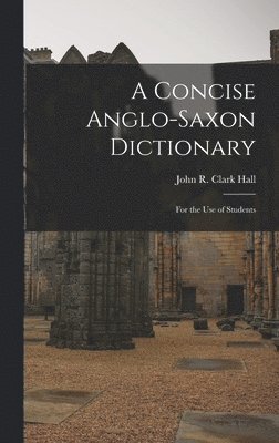 John R Clark Hall - Concise Anglo-Saxon Dictionary, Inbunden