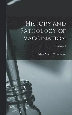 Edgar March Crookshank - History and Pathology of Vaccination; Volume 1, Inbunden. Tillgänglighet: Lägg i varukorg