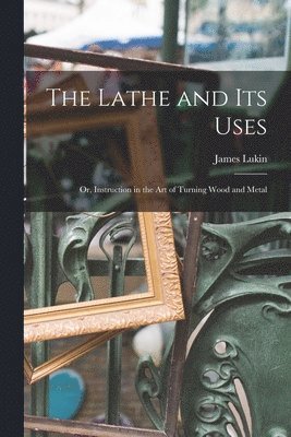 James Lukin - Lathe and Its Uses, Häftad. Tillgänglighet: Lägg i varukorg