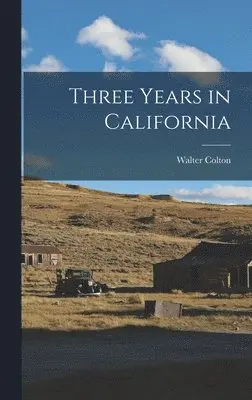 Walter Colton - Three Years in California, Inbunden. Tillgänglighet: Lägg i varukorg
