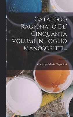 Giuseppe Maria Capodieci - Catalogo Ragionato De' Cinquanta Volumi In Foglio Manoscritti..., Inbunden. Tillgänglighet: Lägg i varukorg