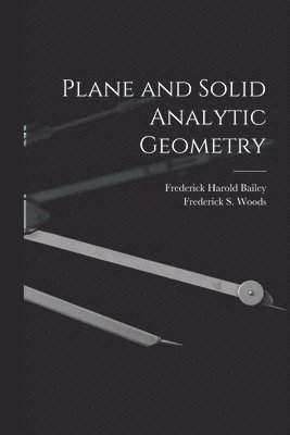 Frederick Harold Bailey, Frederick S Woods - Plane and Solid Analytic Geometry, Häftad