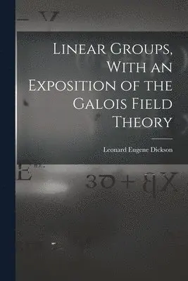 Linear Groups, With an Exposition of the Galois Field Theory