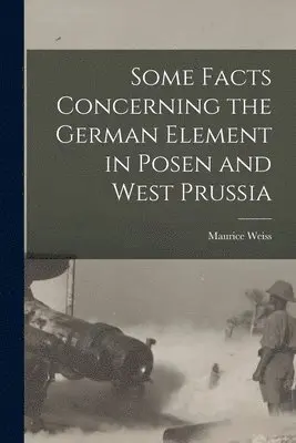 Some Facts Concerning the German Element in Posen and West Prussia