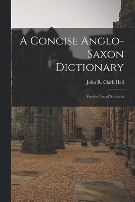 John R Clark Hall - Concise Anglo-Saxon Dictionary, Häftad