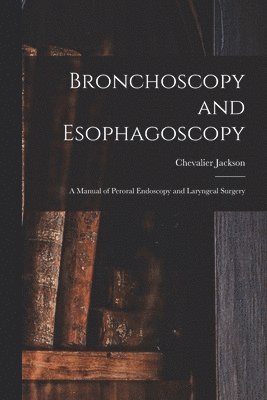 Chevalier Jackson - Bronchoscopy and Esophagoscopy, Häftad. Tillgänglighet: Lägg i varukorg